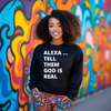 Alexa Tell them God is Real Sweatshirt