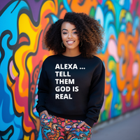Alexa Tell them God is Real Sweatshirt
